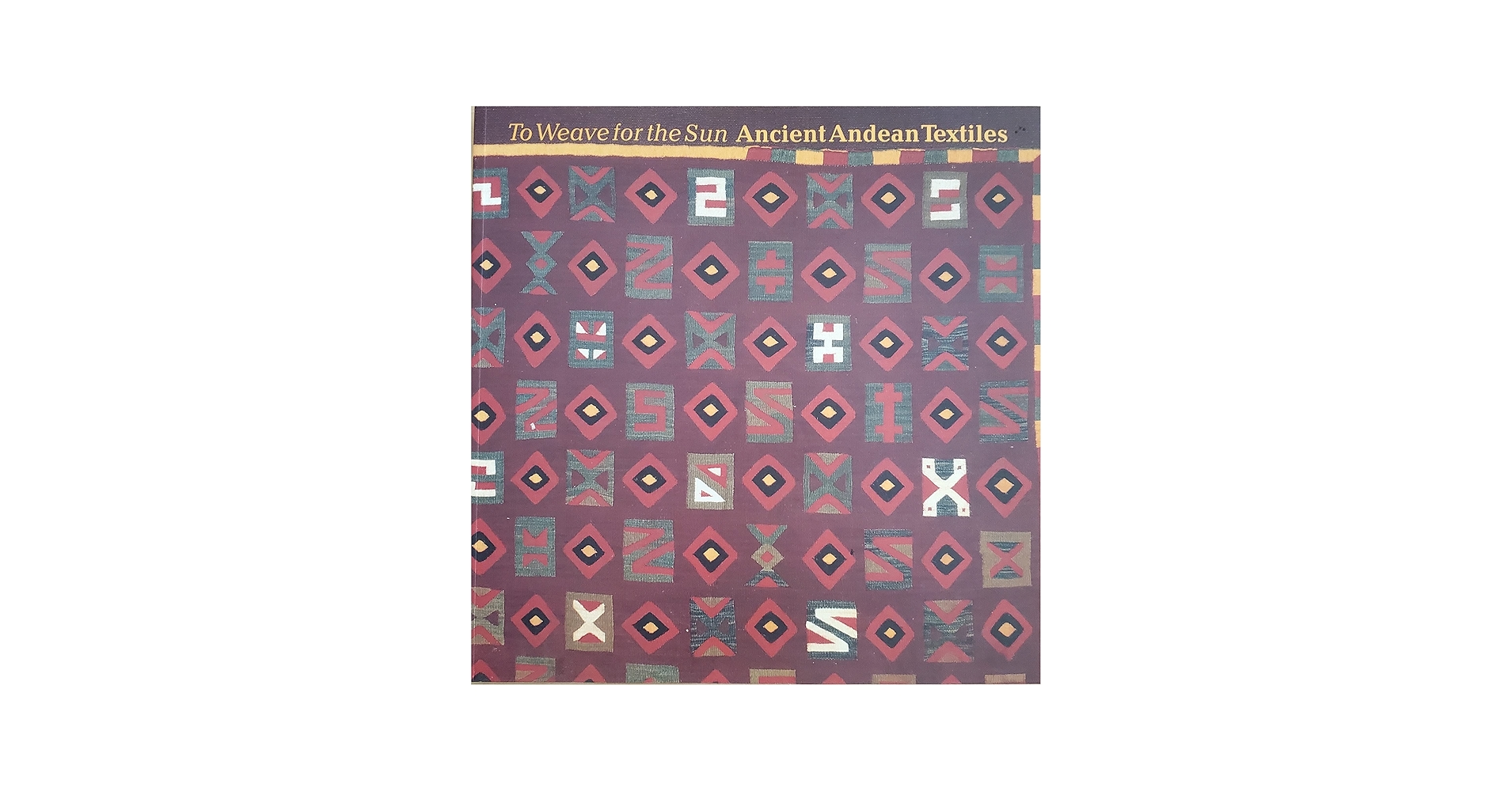 To Weave for the Sun: Ancient Andean Textiles in the Museum of