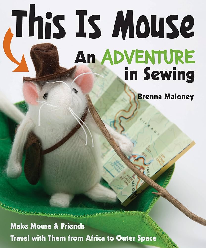 This Is Mouse - An Adventure in Sewing: Make Mouse & Friends