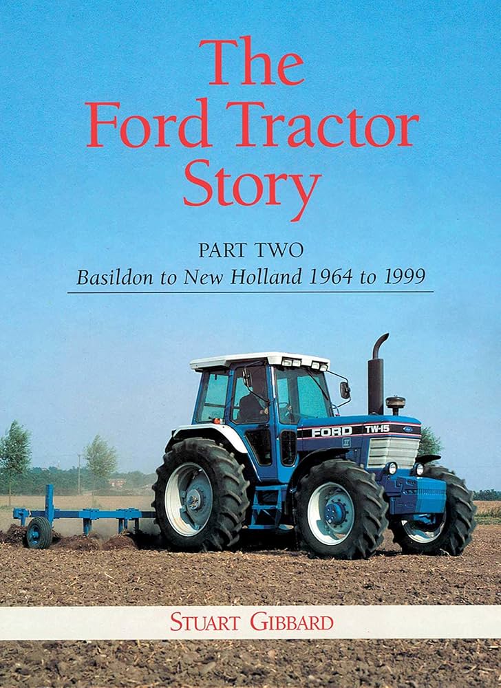 The Ford Tractor Story: Part Two: Basildon to New Holland 1964 to