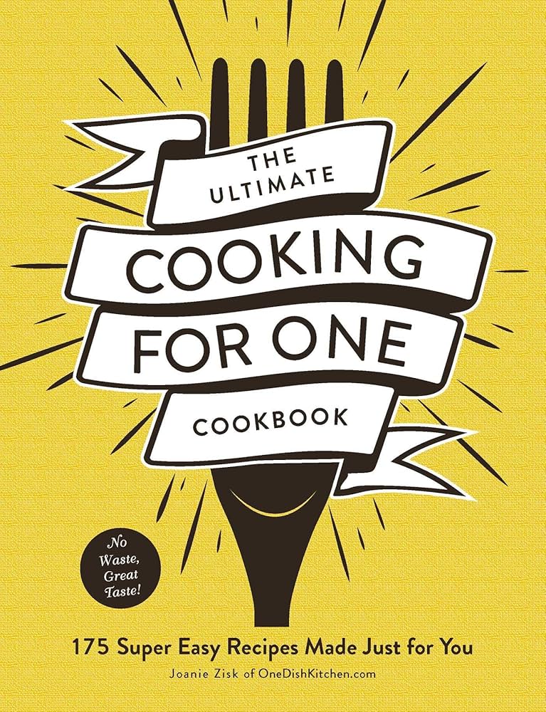The Ultimate Cooking for One Cookbook: 175 Super Easy Recipes Made