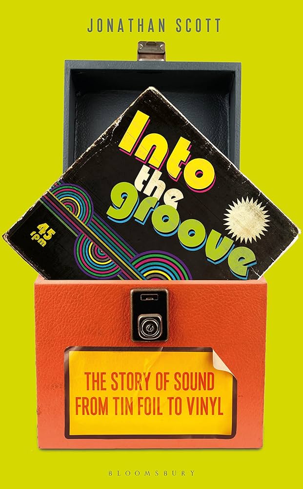 Into the Groove: The Story of Sound From Tin Foil to Vinyl: Scott