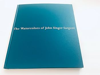 The Watercolors of John Singer Sargent: Little, Carl, Sargent