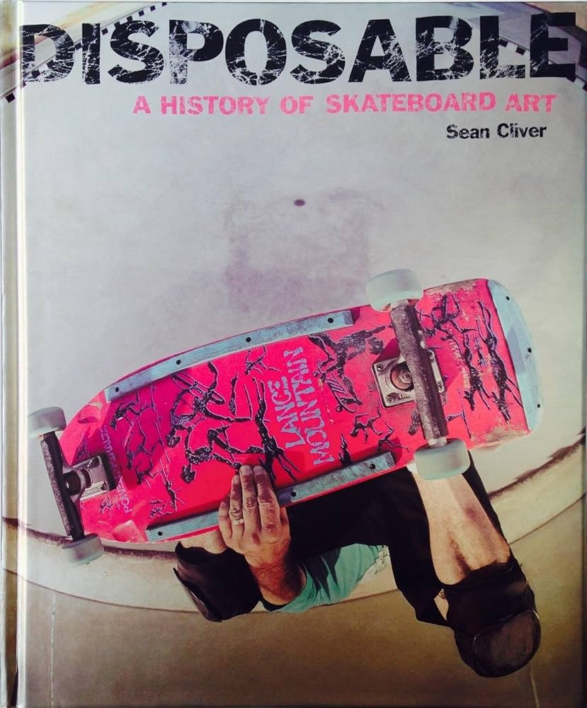 Disposable: A History of Skateboard Art: Cliver, Sean