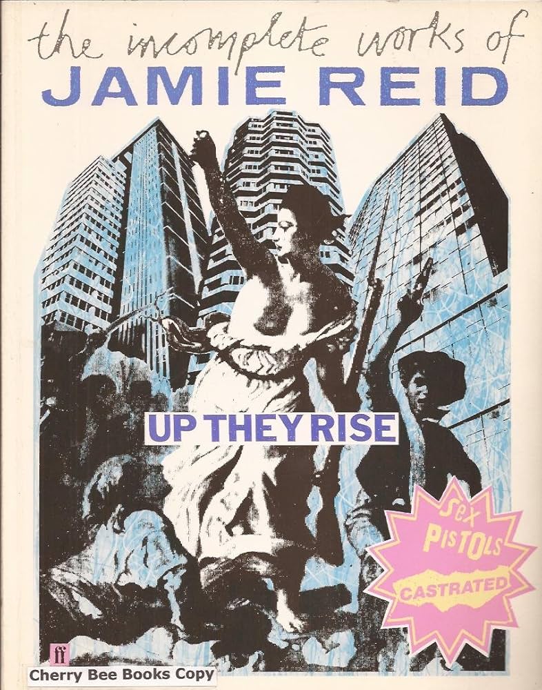 Up They Rise: The Incomplete Works of Jamie Reid: Reid, Jamie