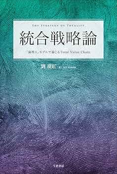 統合戦略論 ー 「倫理人」モデルで論じるTotal Value Chain | 劉 慶紅