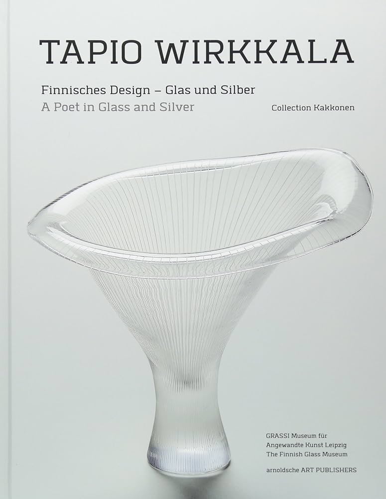 Tapio Wirkkala: A Poet in Glass and Silver (Collection Kakkonen