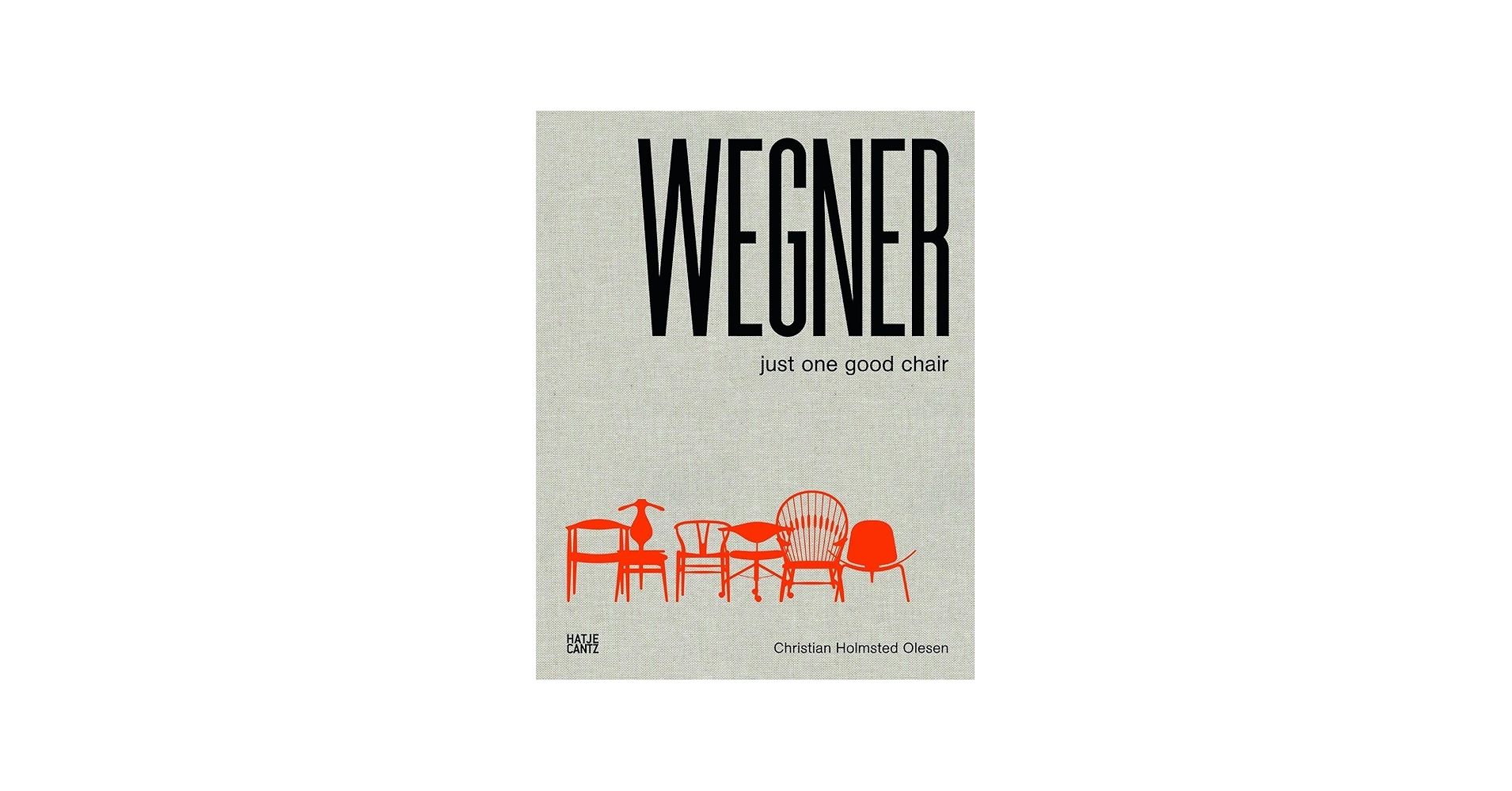 Hans J. Wegner: Just One Good Chair: Christian Holmstedt Olesen