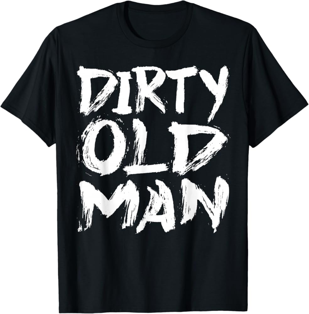 Amazon.com: Dirty Old Man T-Shirt : Clothing, Shoes & Jewelry