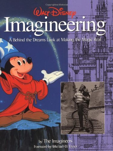 Walt Disney Imagineering: A Behind the Dreams Look At Making the