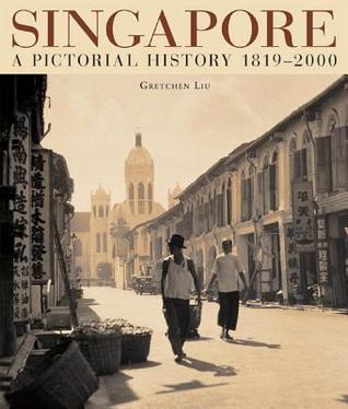 Singapore: A Pictorial History 1819-2000 by Gretchen Liu | Goodreads