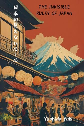 The Invisible Rules of Japan: Japan's Ultimate Guide to Hidden