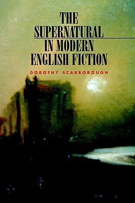 The Supernatural in Modern English Fiction by Dorothy Scarborough
