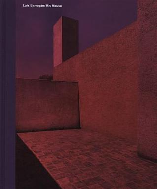 Luis Barragán: His House by Daniel Garza Usabiaga | Goodreads