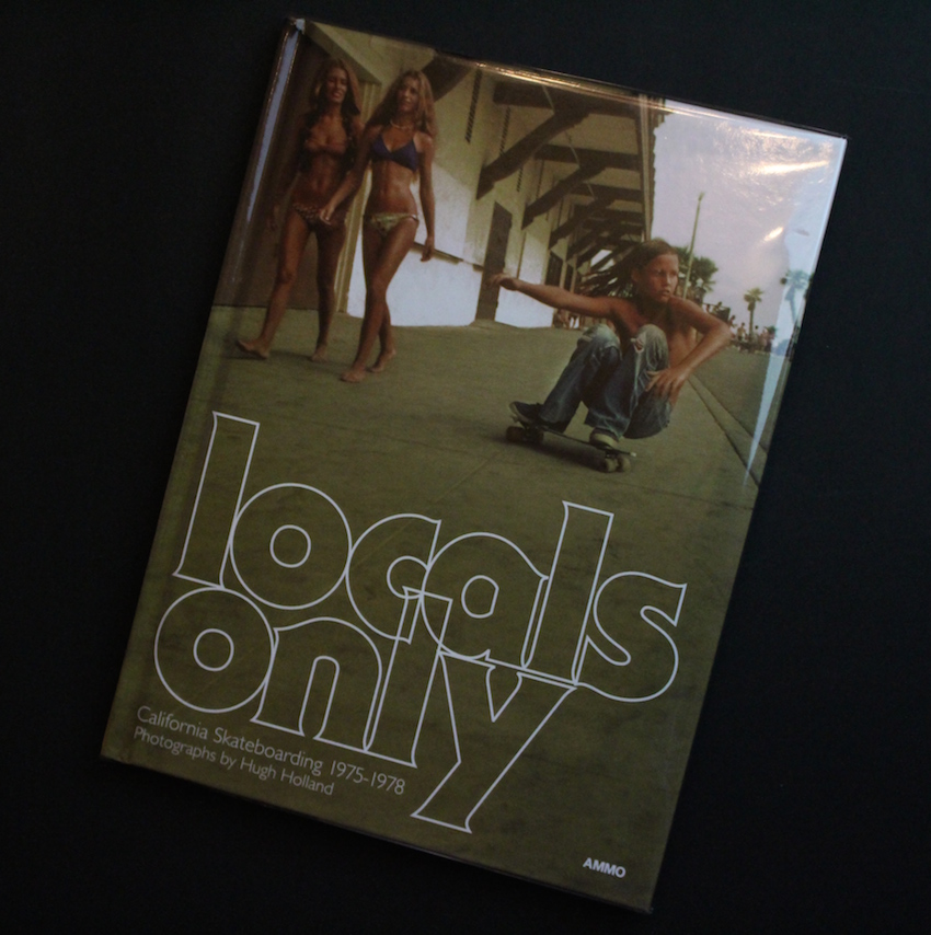 Locals Only -California Skateboarding 1975-1978- - Hugh Holland