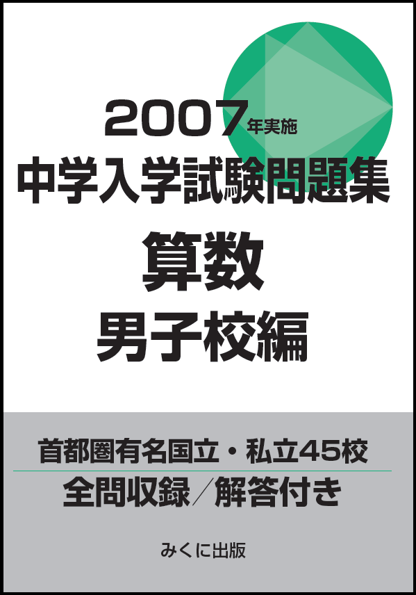 2007年実施 中学入学試験問題集 算数男子校編 | 入試過去問シリーズ