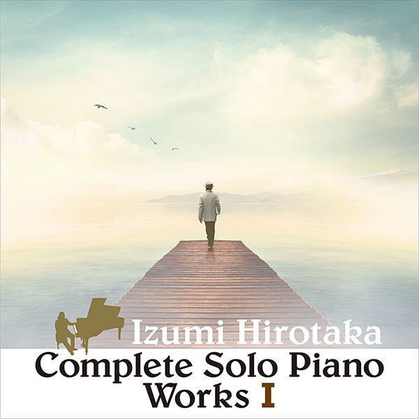 COMPLETE SOLO PIANO WORKS I – 和泉宏隆
