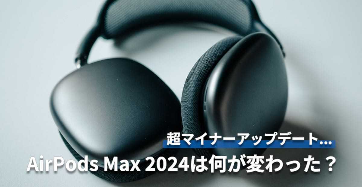AirPods Max 2024年モデルは何が変わった？USB-C対応＆新カラーで登場