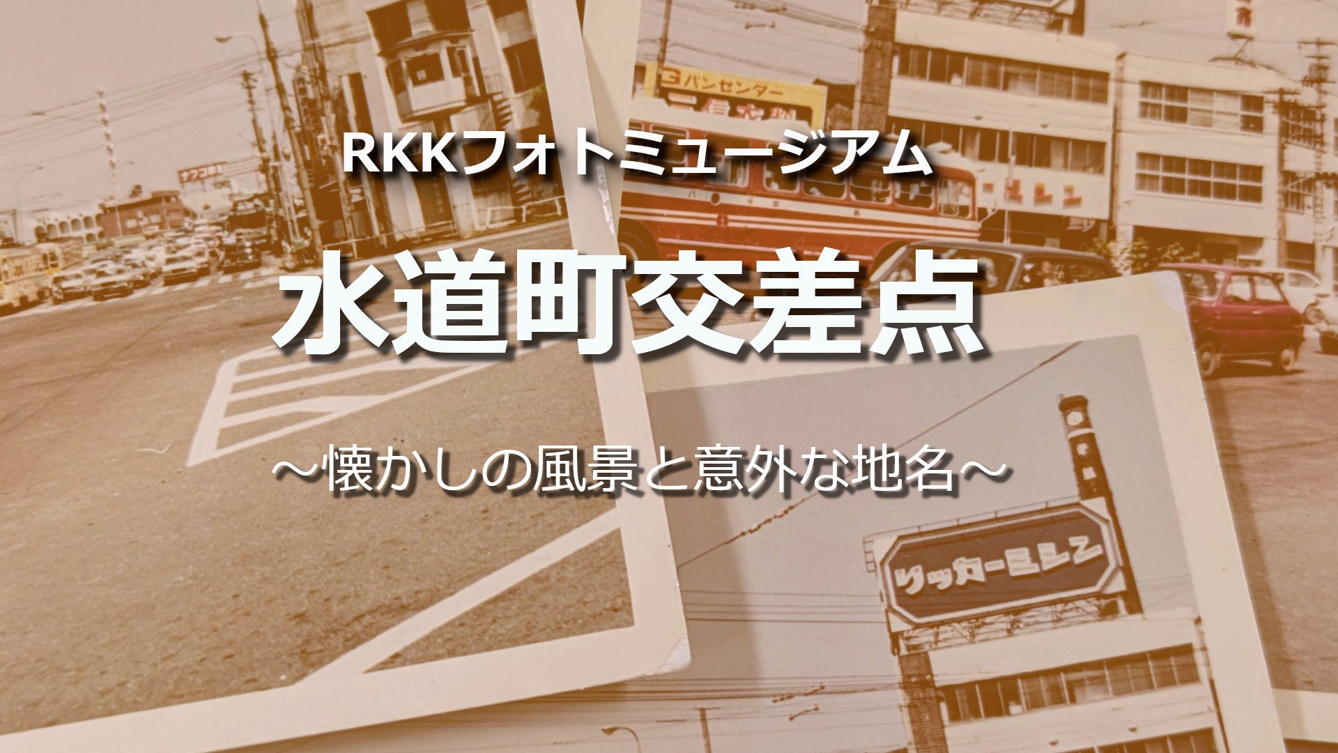 水道町交差点【懐かしの風景と意外な地名・RKKフォトミュージアム#1