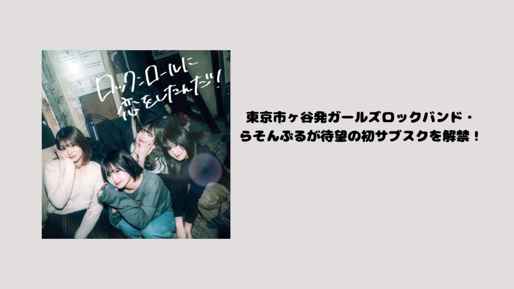 東京市ヶ谷発ガールズロックバンド・らそんぶるが待望の初サブスクを