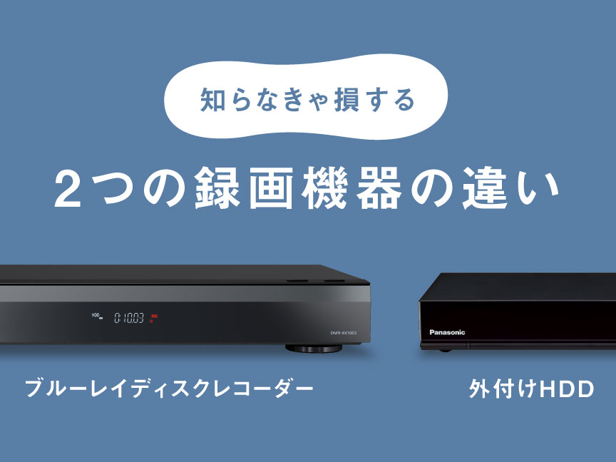 知らなきゃ損する 2つの録画機器の違い | ブルーレイ・DVDレコーダー