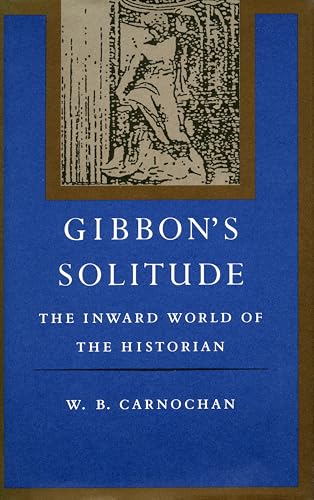 Gibbonâ s Solitude: The Inward World of the Historian by Carnochan