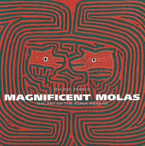 Magnificent Molas: The Art of the Kuna Indians by Perrin, Michel