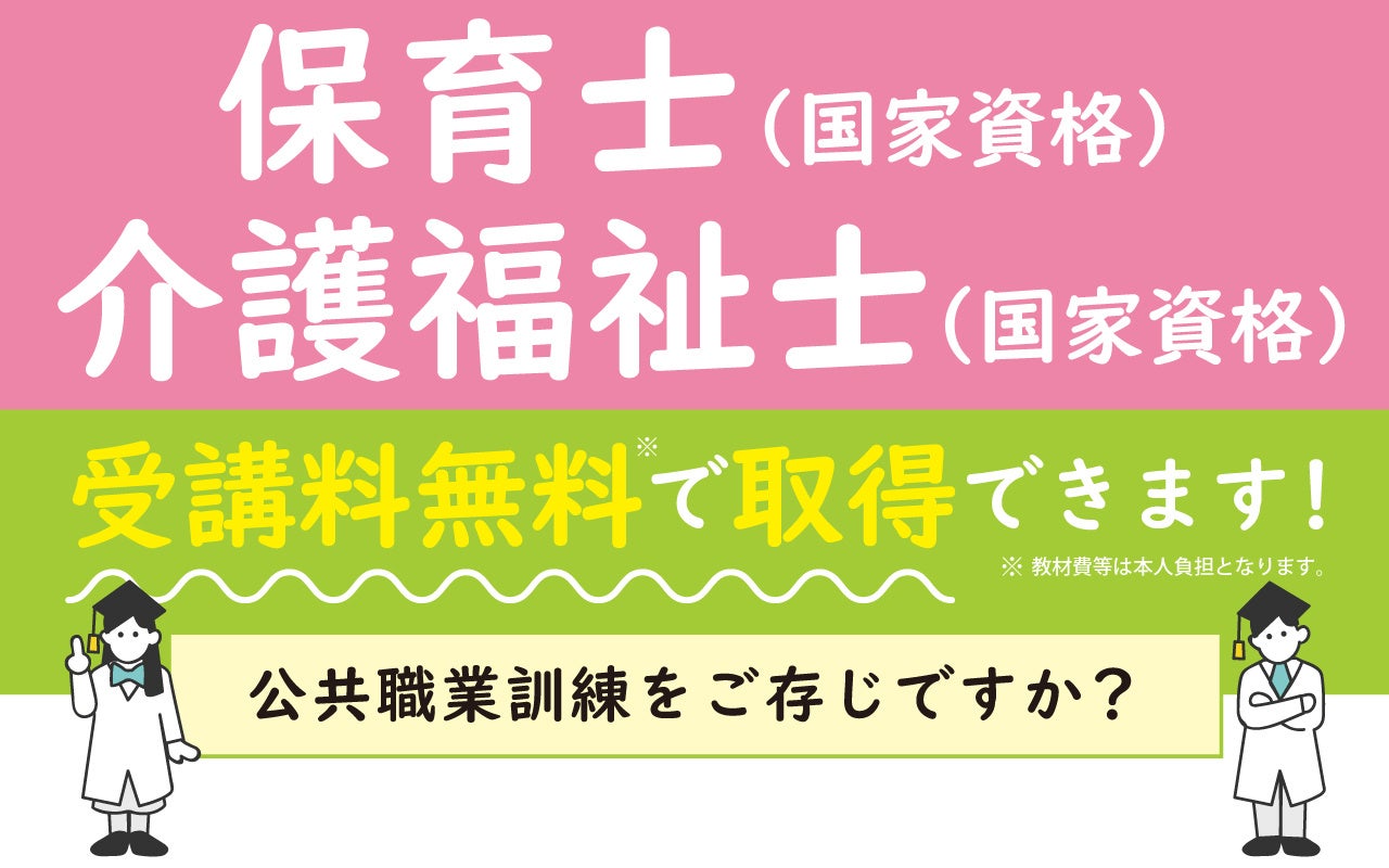 受講料無料】国のサポートで＜保育士・介護福祉士＞の国家資格を取得