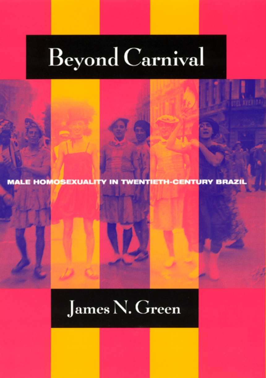 Beyond Carnival: Male Homosexuality in Twentieth-Century Brazil, Green