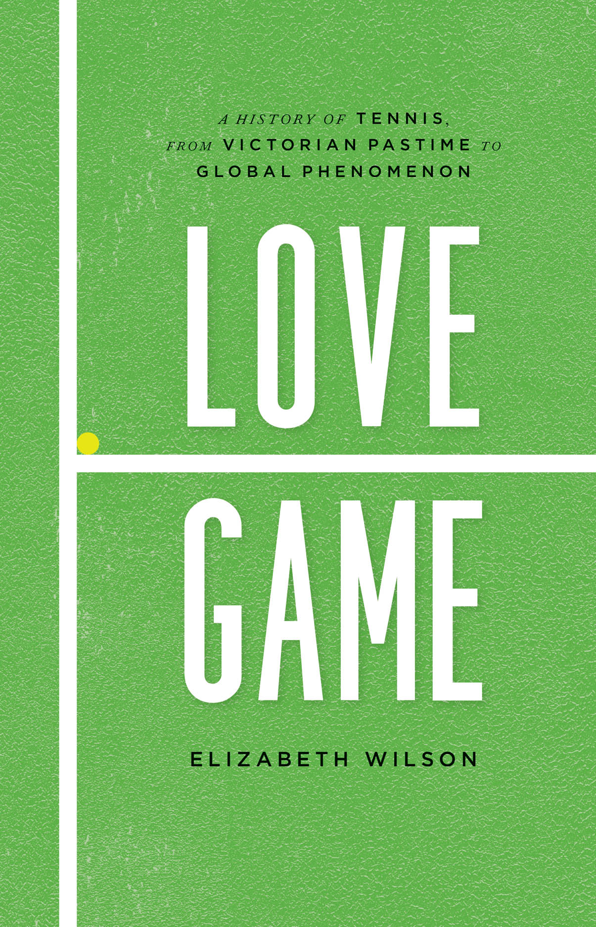 Love Game: A History of Tennis, from Victorian Pastime to Global
