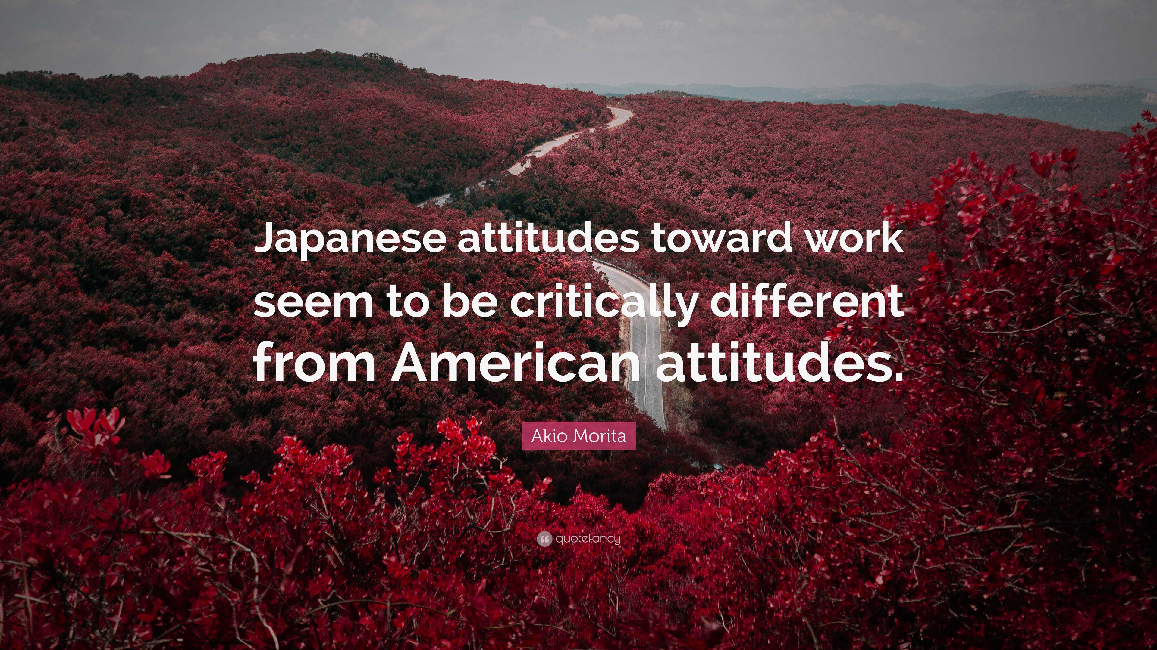 Akio Morita Quote: “Japanese attitudes toward work seem to be