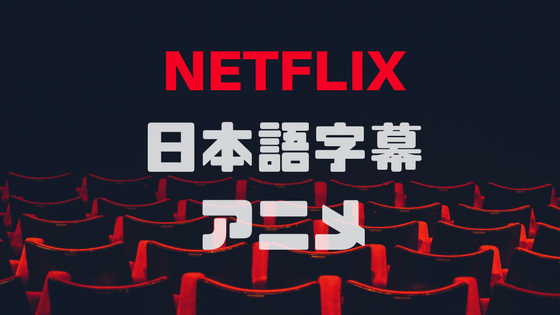 日本語字幕で見れるNetflix日本アニメ一覧【おすすめ作品付き
