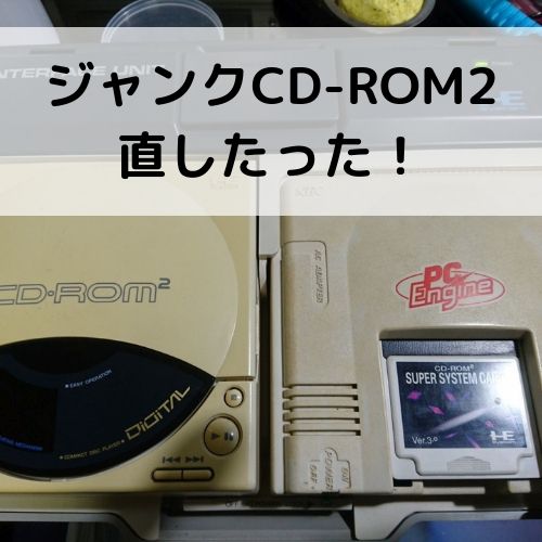 PCエンジンCD-ROM2システムの修理 | 自由日記J -ジャンカーへの道-
