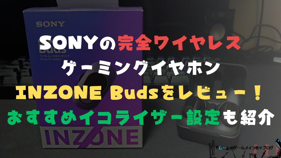 SONYの完全ワイヤレスゲーミングイヤホン「INZONE Buds」をレビュー
