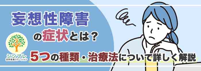 妄想性障害の症状を詳しく解説｜5つのタイプと原因・治療法・相談先