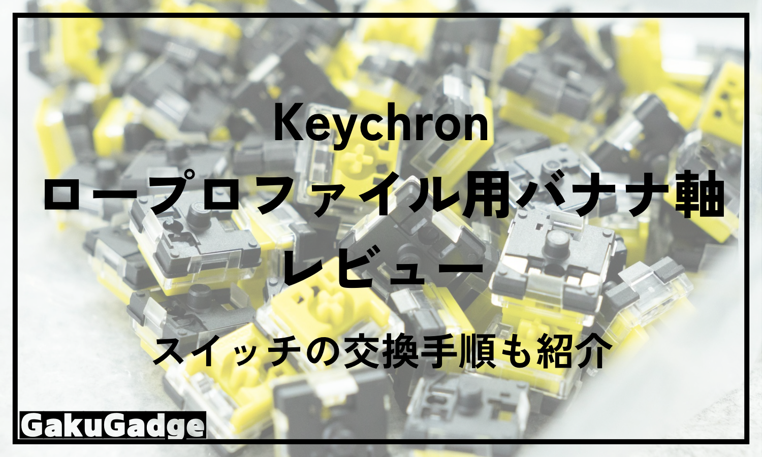 Keychron ロープロファイル用バナナ軸レビュー｜ロープロファイルの