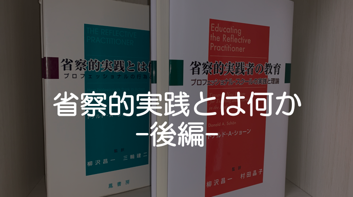 省察的実践者ってどんな人？ ショーンの「省察的実践」とは何か 〜後編