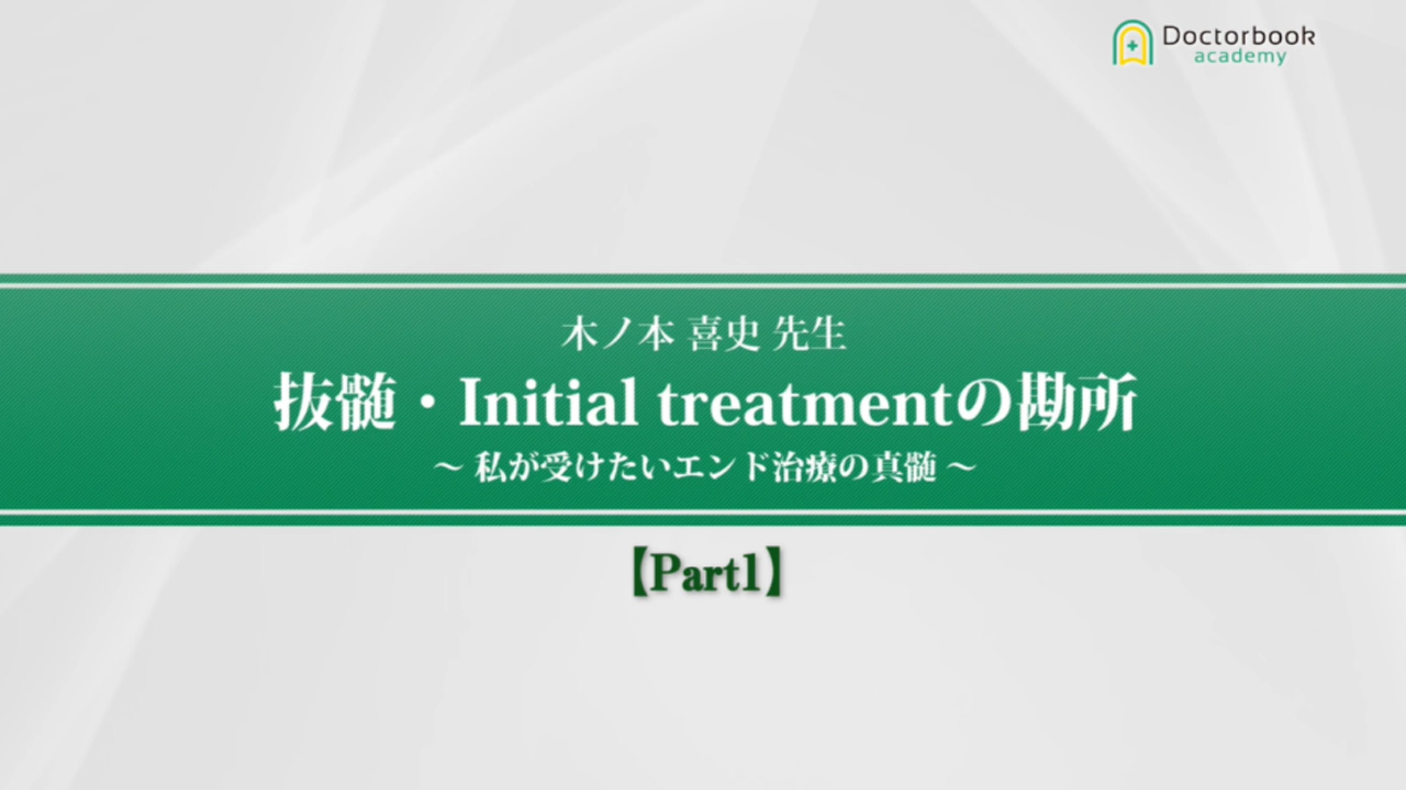 人気動画】抜髄・Initial treatmentの勘所：木ノ本喜史先生