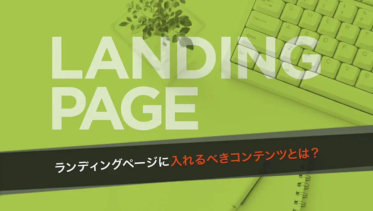 BtoB業界必見】ランディングページに入れるべきコンテンツとは