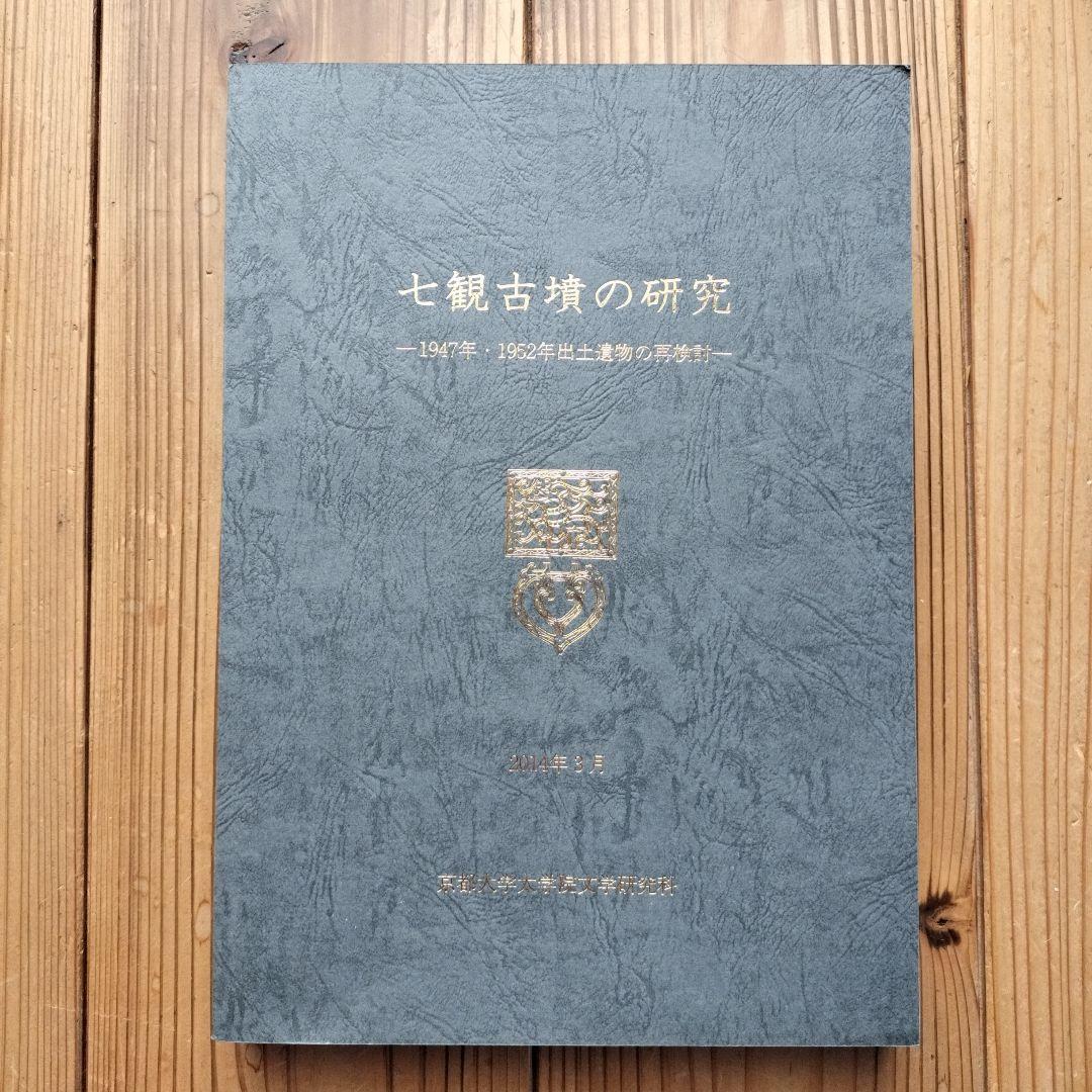 七観古墳の研究　―1947年・1952年出土遺物の再検討― 七観古墳の研究 ―1947年・1952年出土遺物の再検討―