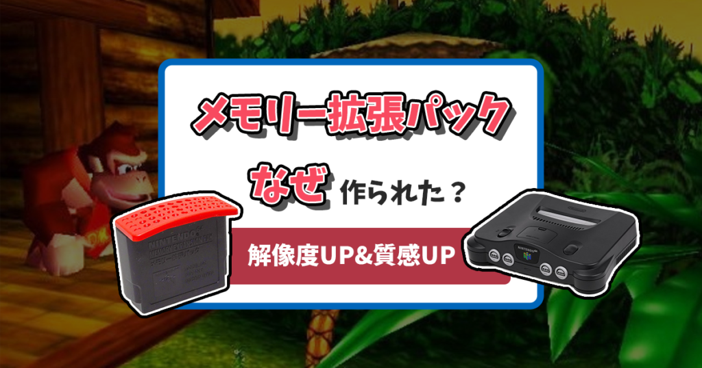 64の拡張パックはなぜ作られた？その目的、効果などまとめ！