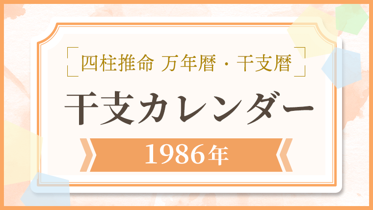 1986年】干支カレンダー｜日干支・月干支の早見表【干支暦】｜優しい